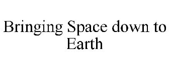 BRINGING SPACE DOWN TO EARTH