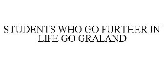 STUDENTS WHO GO FURTHER IN LIFE GO GRALAND