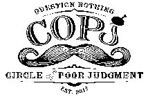 QUESTION NOTHING COPJ CIRCLE OF POOR JUDGMENT EST. 2012