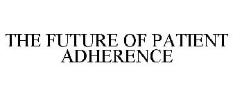 THE FUTURE OF PATIENT ADHERENCE