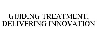 GUIDING TREATMENT, DELIVERING INNOVATION