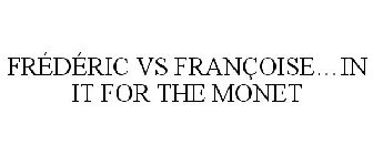 FRÉDÉRIC VS FRANÇOISE...IN IT FOR THE MONET