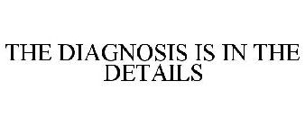 THE DIAGNOSIS IS IN THE DETAILS