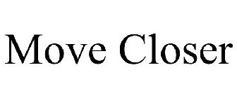 MOVE CLOSER