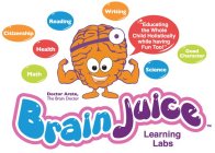 BRAIN JUICE LEARNING LABS DR. ARETE CITIZENSHIP READING WRITING HEALTH MATH SCIENCE GOOD CHARACTER EDUCATING THE WHOLE CHILD HOLISTICALLY WHILE HAVING FUN TOO