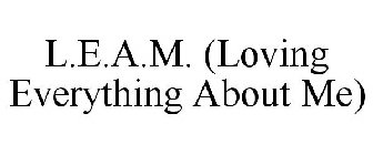 L.E.A.M. (LOVING EVERYTHING ABOUT ME)