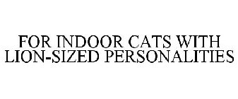 FOR INDOOR CATS WITH LION-SIZED PERSONALITIES