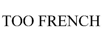 TOO FRENCH