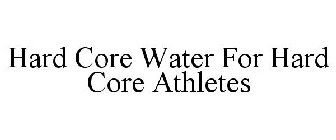 HARD CORE WATER FOR HARD CORE ATHLETES