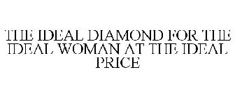 THE IDEAL DIAMOND FOR THE IDEAL WOMAN AT THE IDEAL PRICE