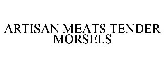 ARTISAN MEATS TENDER MORSELS