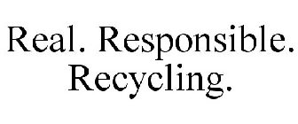 REAL. RESPONSIBLE. RECYCLING.