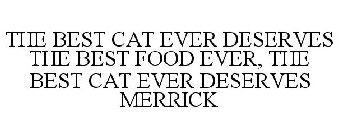 THE BEST CAT EVER DESERVES THE BEST FOOD EVER, THE BEST CAT EVER DESERVES MERRICK