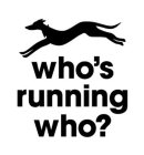 WHO'S RUNNING WHO?