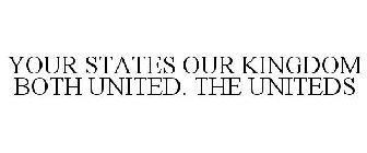 YOUR STATES OUR KINGDOM BOTH UNITED. THE UNITEDS