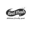 REAL FRESH DELICIOUS. FRIENDLY. GOOD.