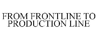 FROM FRONTLINE TO PRODUCTION LINE