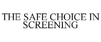 THE SAFE CHOICE IN SCREENING
