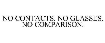 NO CONTACTS. NO GLASSES. NO COMPARISON.