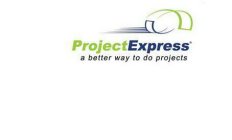 PROJECT EXPRESS A BETTER WAY TO DO PROJECTS