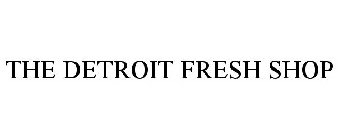 THE DETROIT FRESH SHOP