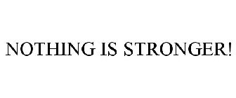 NOTHING IS STRONGER!