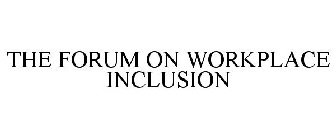 THE FORUM ON WORKPLACE INCLUSION