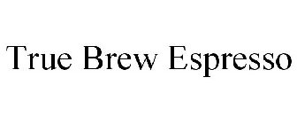 TRUE BREW ESPRESSO