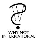 ? W N WHY NOT INTERNATIONAL
