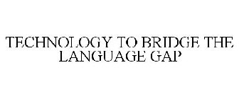 TECHNOLOGY TO BRIDGE THE LANGUAGE GAP