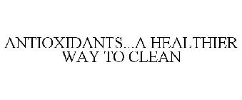 ANTIOXIDANTS...A HEALTHIER WAY TO CLEAN