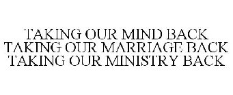 TAKING OUR MIND BACK TAKING OUR MARRIAGE BACK TAKING OUR MINISTRY BACK