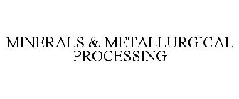 MINERALS & METALLURGICAL PROCESSING