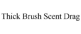 THICK BRUSH SCENT DRAG