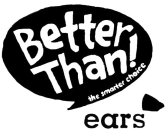 BETTER THAN! THE SMARTER CHOICE EARS