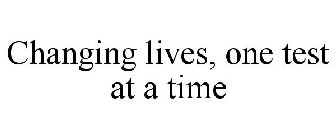CHANGING LIVES, ONE TEST AT A TIME