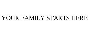 YOUR FAMILY STARTS HERE