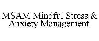 MSAM MINDFUL STRESS & ANXIETY MANAGEMENT.