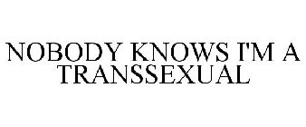 NOBODY KNOWS I'M A TRANSSEXUAL