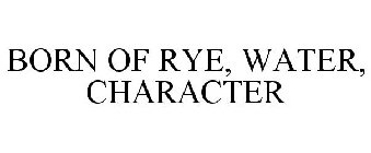BORN OF RYE, WATER, CHARACTER