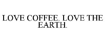 LOVE COFFEE. LOVE THE EARTH.