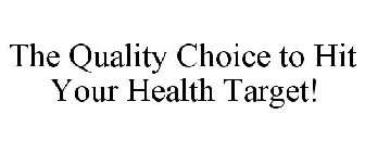 THE QUALITY CHOICE TO HIT YOUR HEALTH TARGET!