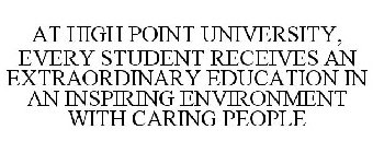 AT HIGH POINT UNIVERSITY, EVERY STUDENT RECEIVES AN EXTRAORDINARY EDUCATION IN AN INSPIRING ENVIRONMENT WITH CARING PEOPLE