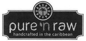 PURE `N RAW HANDCRAFTED IN THE CARIBBEAN