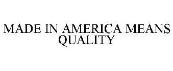 MADE IN AMERICA MEANS QUALITY