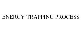 ENERGY TRAPPING PROCESS