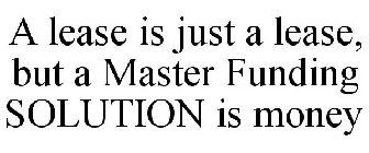 A LEASE IS JUST A LEASE, BUT A MASTER FUNDING SOLUTION IS MONEY