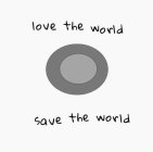 LOVE THE WORLD SAVE THE WORLD