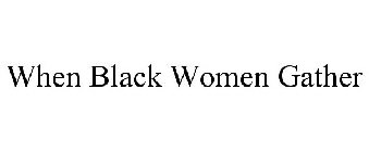 WHEN BLACK WOMEN GATHER