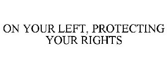 ON YOUR LEFT, PROTECTING YOUR RIGHTS